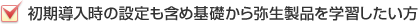 初期導入時の設定も含め基礎から弥生製品を学習したい方