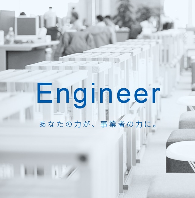 Engineer あなたの力が、事業者の力に。