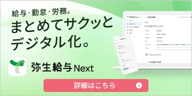 給与・勤怠・労務。まとめてサクッとデジタル化。弥生給与 Next 詳細はこちら