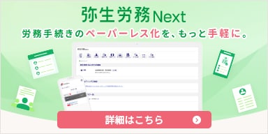 弥生労務Next 労務手続きのペーパーレス化を、もっと手軽に。 詳細はこちら