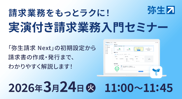 請求業務をもっとラクに！実演付き請求業務入門セミナー 「弥生請求 Next」の初期設定から請求書の作成・発行まで、わかりやすく解説します！ 2026年3月24日（火）11:00～11:45