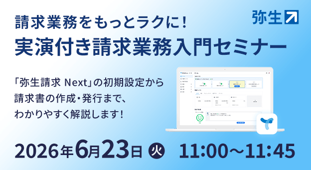 請求業務をもっとラクに！実演付き請求業務入門セミナー 「弥生請求 Next」の初期設定から請求書の作成・発行まで、わかりやすく解説します！ 2026年6月23日（火）11:00～11:45