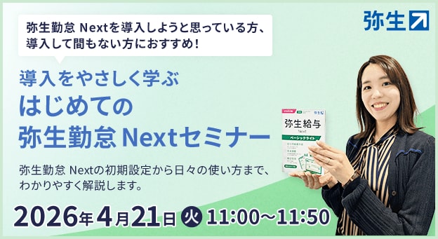 弥生勤怠 Nextを導入しようと思っている方、導入して間もない方におすすめ！ 導入をやさしく学ぶ はじめての 弥生勤怠 Nextセミナー 弥生勤怠 Nextの初期設定から日々の使い方まで、わかりやすく解説します。 2026年4月21日（火）11:00～11:50