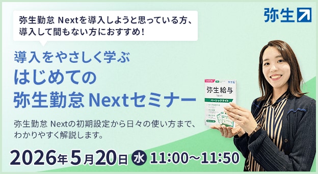 弥生勤怠 Nextを導入しようと思っている方、導入して間もない方におすすめ！ 導入をやさしく学ぶ はじめての 弥生勤怠 Nextセミナー 弥生勤怠 Nextの初期設定から日々の使い方まで、わかりやすく解説します。 2026年5月20日（水）11:00～11:50