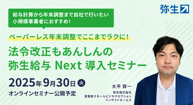 給与計算から年末調整まで自社で行いたい小規模事業者におすすめ！ ペーパーレス年末調整でここまでラクに！ 法令改正もあんしんの弥生給与 Next 導入セミナー 2025年9月30日火 オンラインセミナー公開予定 大平賀一 弥生株式会社 営業部スモールビジネスセクション インサイドセールス 