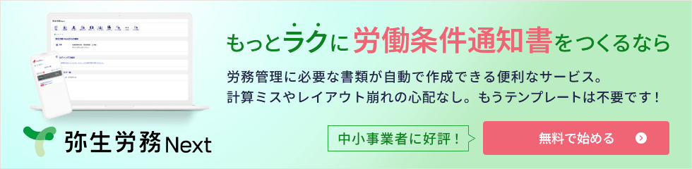 もっとラクに労働条件通知書をつくるなら 弥生給与 Next  労務管理に必要な書類が自動で作成できる便利なサービス。計算ミスやレイアウト崩れの心配なし。もうテンプレートは不要です！ 中小事業者に好評！ 無料で始める