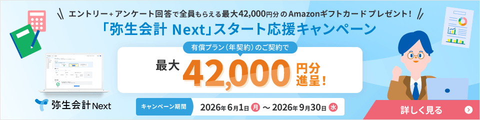 弥生会計Next エントリープラスアンケート回答で全員もらえる最大42,000円分のAmazonギフトカードプレゼント 「弥生会計 Next」スタート応援キャンペーン 有償プラン（年契約）のご契約で 最大42,000円分進呈 キャンペーン期間 2026年6月1日（月）～2026年9月30日（水）
 詳しく見る