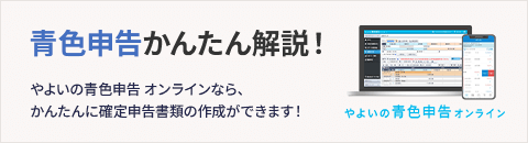 青色申告かんたん解説！ やよいの青色申告 オンラインなら、かんたんに確定申告書類の作成ができます！ やよいの青色申告 オンライン