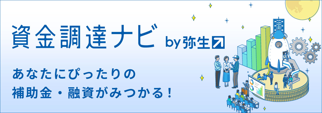 資金調達ナビ by弥生 あなたにぴったりの補助金・融資がみつかる！