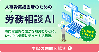 人事労務担当者のための労務相談AI 専門家監修の確かな知見をもとに、いつでも気軽にチャットで相談。 1か月無料トライアル 実際の画面を試す