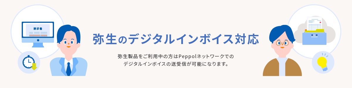 弥生のデジタルインボイス対応 弥生製品をご利用中の方はPeppolネットワークでのデジタルインボイスの送受信が可能になります。