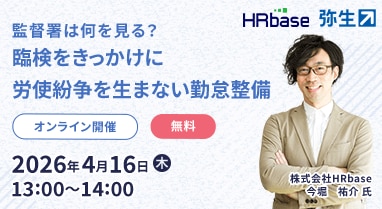監督署は何を見る？臨検をきっかけに労使紛争を生まない勤怠整備 オンライン開催 無料 2026年4月16日（木）13:00～14:00 株式会社HRbase 今堀 祐介 氏