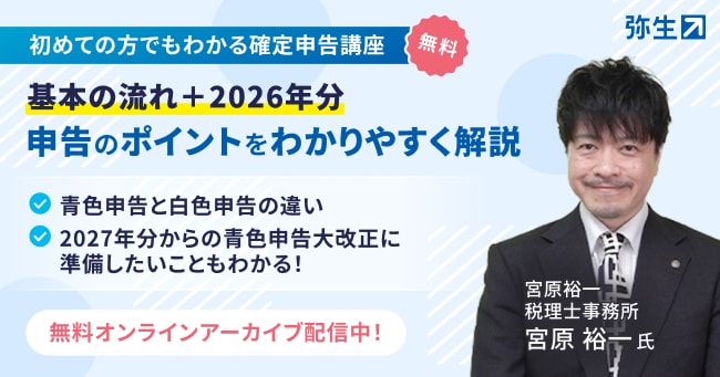 初めての方でもわかる確定申告講座 無料 基本の流れ＋2026年分 申告のポイントをわかりやすく解説 青色申告と白色申告の違い 2027年からの青色申告大改正に準備したいこともわかる！ 無料オンラインアーカイブ配信中！ 宮原裕一税理士事務所 宮原裕一氏