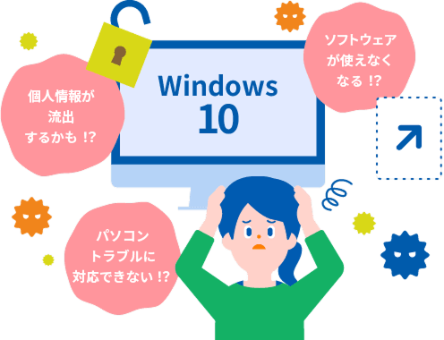 Windows10 個人情報が流出するかも!? パソコントラブルに対応できない!? ソフトウェアが使えなくなる!?