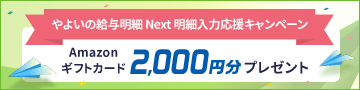 やよいの給与明細 Next 明細入力応援キャンペーン Amazonギフトカード2,000円分プレゼント