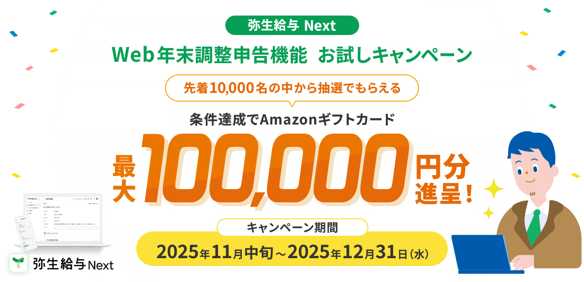 弥生給与 Next Web年末調整申告機能 お試しキャンペーン 先着10,000名の中から抽選でもらえる 条件達成でAmazonギフトカード最大100,000円分進呈!キャンペーン期間2025年11月中旬~2025年12月31日(水)