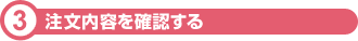 ③注文内容を確認する