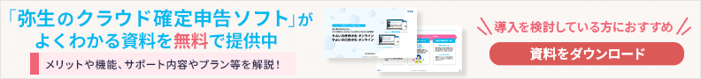 「弥生のクラウド確定申告ソフト」がよくわかる資料を無料で提供中 メリットや機能、サポート内容やプラン等を解説！ 導入を検討している方におすすめ 資料をダウンロード