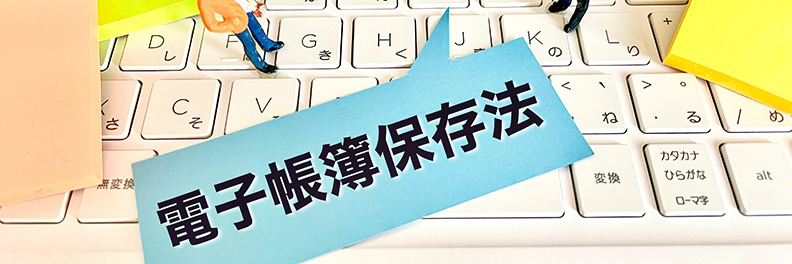 電子帳簿保存法の対応のポイントをわかりやすく解説