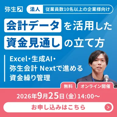 弥生 会計データを活用した資金見通しの立て方 Excel・生成AI・弥生会計 Nextで進める資金繰り管理 2026年9月25日(金)14:00～ [無料][オンライン開催]お申し込みはこちら