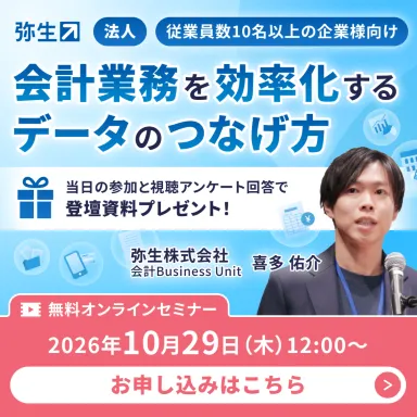 弥生 会計業務を効率化するデータのつなげ方 当日の参加と視聴アンケート回答で登壇資料プレゼント! 無料オンラインセミナー 2026年10月29日(木)12:00～ お申し込みはこちら