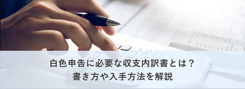 白色申告に必要な収支内訳書をわかりやすく解説 内容や入手方法について 確定申告あんしんガイド