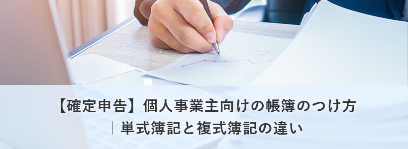 個人事業主向けの帳簿のつけ方を解説！単式簿記と複式簿記の違い｜確定申告あんしんガイド