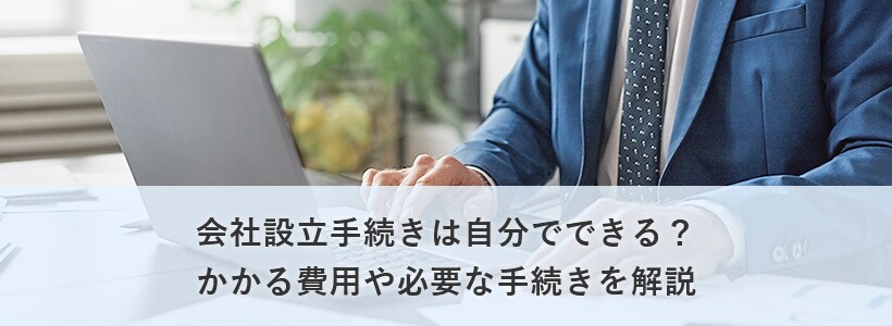 会社設立手続きは自分でできる?かかる費用や必要な手続きを解説
