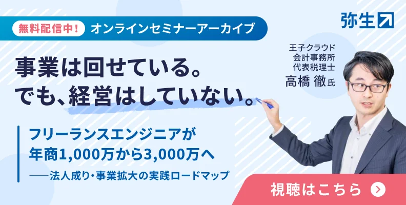 弥生の無料オンラインセミナー「フリーランスエンジニアが年商1,000万円から3,000万円へ 法人成り・事業拡大の実践ロードマップ」。王子クラウド会計事務所 代表税理士 高橋 徹氏が登壇する動画の視聴案内。