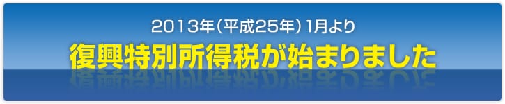 2013年（平成25年）1月より復興特別所得税が始まりました