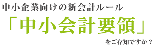 中小企業向けの新会計ルール 「中小会計要領」をご存知ですか?