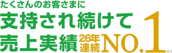 たくさんのお客さまに支持され続けて売上実績26年連続No.1 ※1