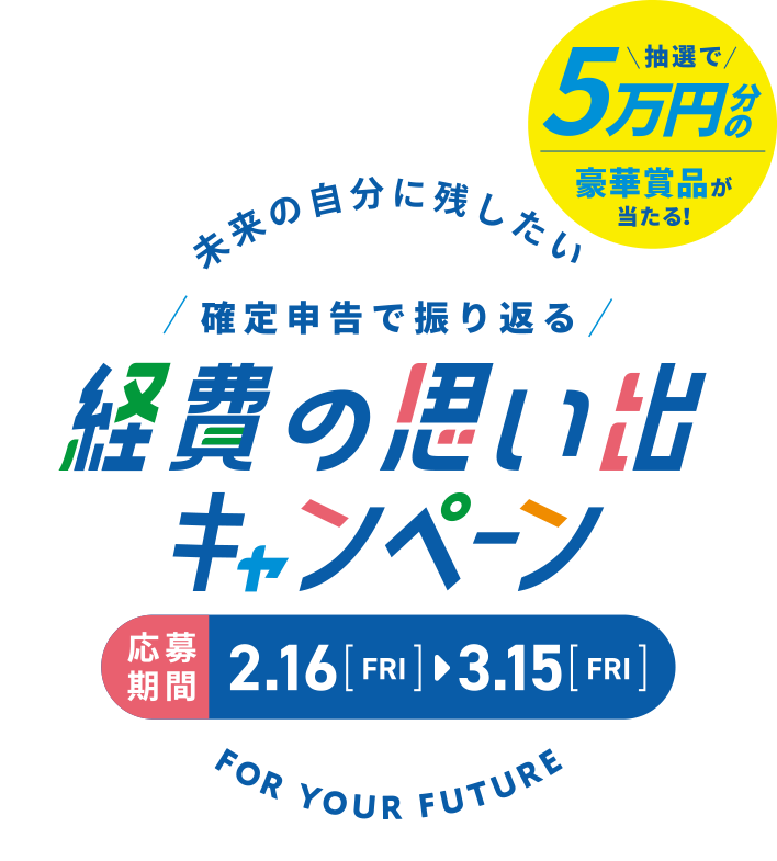 抽選で5万円分の豪華賞品が当たる！未来の自分に残したい 確定申告で振り返る経費の思い出キャンペーン　応募期間2.16[FRI]〜3.15[FRI] FOR YOUR FUTURE