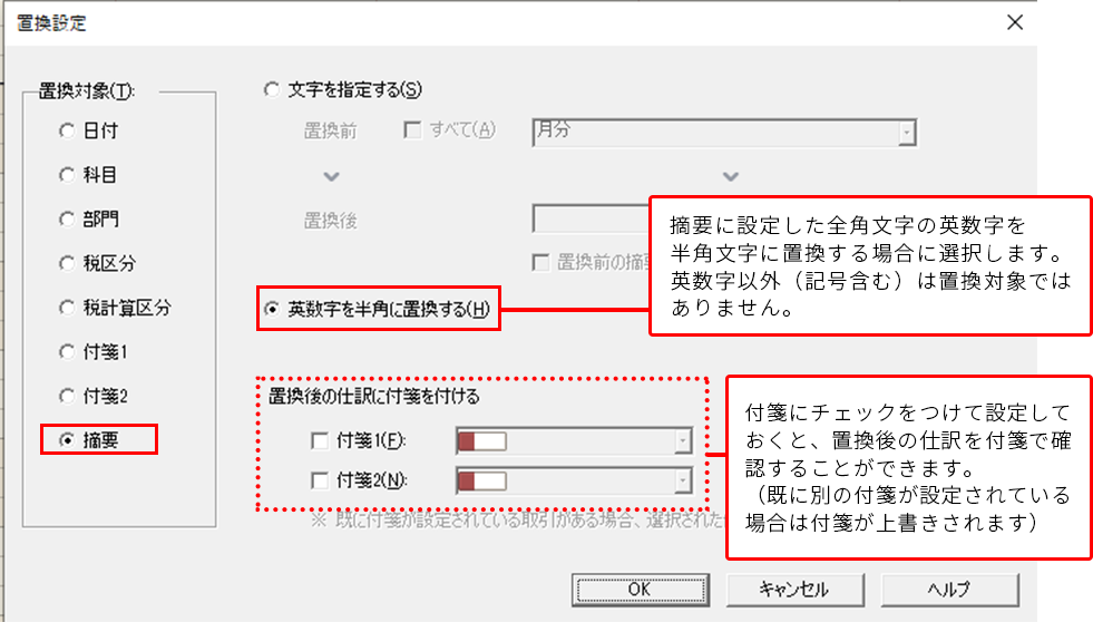 摘要に設定した全角文字の英数字を半角文字に置換する場合に選択します。英数字以外（記号含む）は置換対象ではありません。 付箋にチェックをつけて設定しておくと、置換後の仕訳を付箋で確認することができます。（既に別の付箋が設定されている場合は付箋が上書きされます）