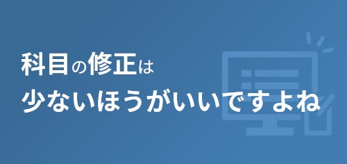 科目の修正は少ないほうがいいですよね