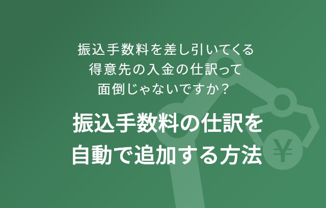 振込手数料を差し引いてくる得意先の入金の仕訳って面倒じゃないですか？振込手数料の仕訳を自動で追加する方法