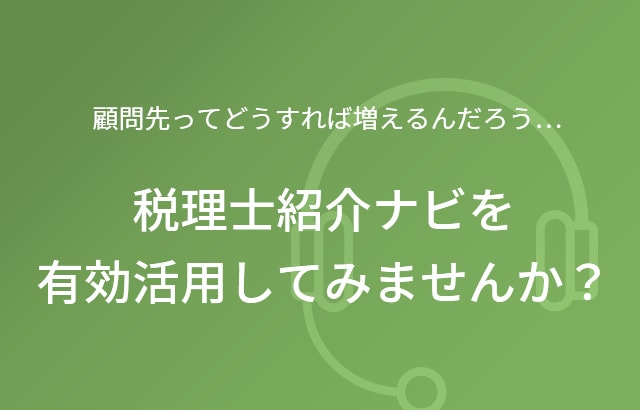 顧問先ってどうすれば増えるんだろう…税理士紹介ナビを有効活用してみませんか？ 