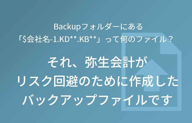 Backupフォルダーにある「$会社名-1.KD**.KB**」って何のファイル？それ、弥生会計がリスク回避のために作成したバックアップファイルです