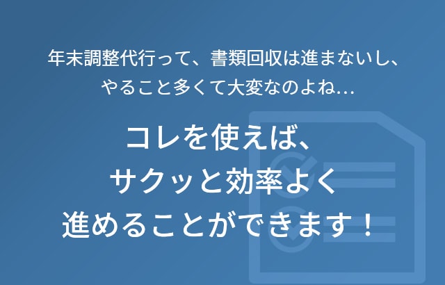 年末調整代行って、書類回収は進まないし、やること多くて大変なのよね... コレを使えば、サクッと効率よく進めることができます！