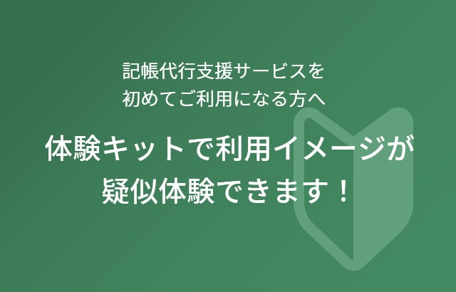 記帳代行支援サービスを初めてご利用になる方へ　体験キットで利用イメージが疑似体験できます！