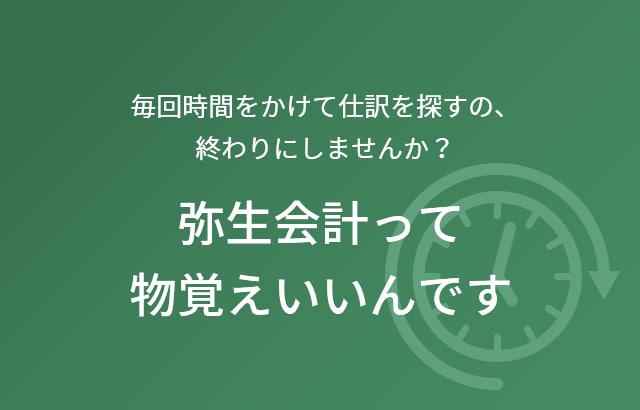 毎回時間をかけて仕訳を探すの、終わりにしませんか？ 弥生会計って物覚えいいんです