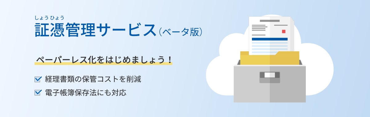 証憑管理サービス(ベータ版) ペーパーレス化をはじめましょう! 経理書類の保管コストを削減 電子帳簿保存法にも対応