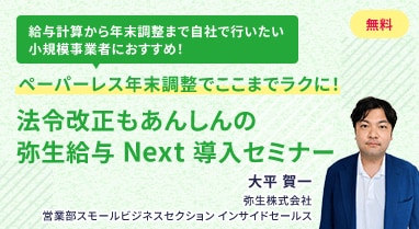 給与計算から年末調整まで自社で行いたい小規模事業者におすすめ！ ペーパーレス年末調整でここまでラクに！ 法令改正もあんしんの弥生給与 Next 導入セミナー 2025年9月30日火 オンラインセミナー公開予定 大平賀一 弥生株式会社 営業部スモールビジネスセクション インサイドセールス 