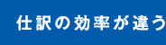 仕訳の効率が違う