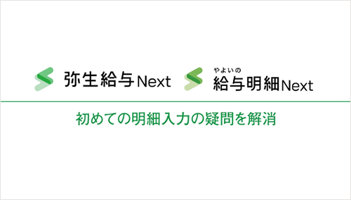 弥生給与 Next やよいの給与明細 Next 初めての明細入力の疑問を解消