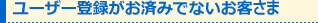 ユーザー登録がお済でないお客さま